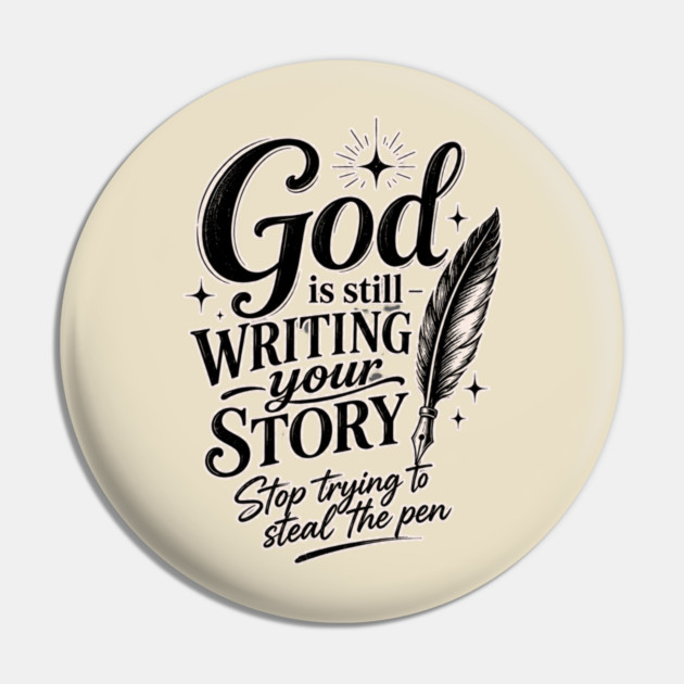 God is still writing your story - Stop trying to steal the pen Pin