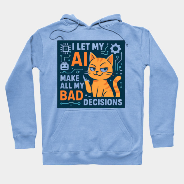 I Let My AI Make All My Bad Decisions Hoodie