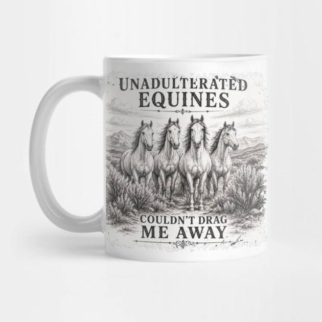 Unadulterated Equines Couldn’t Drag Me Away Mug