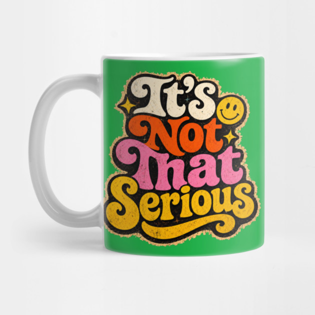 It's Not That Serious Mug