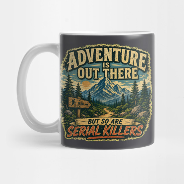 Adventure iIs Out There, But So Are Serial Killers Mug