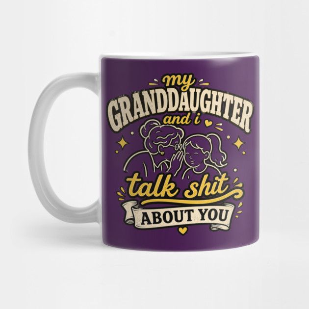 my granddaughter and i talk shit about you Mug
