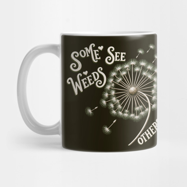 Some See Weeds - Others See Wishes Mug