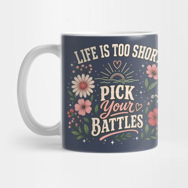 Life Is Too Short, Pick Your Battles Mug