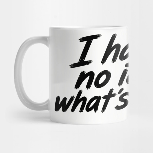 I Have No Idea What's Going On Mug