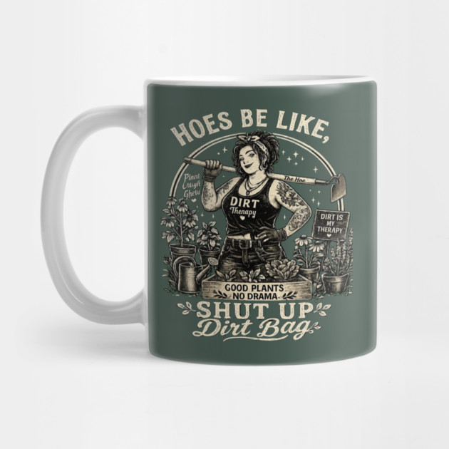 Hoes Be Like, Shut Up Dirt Bag Mug