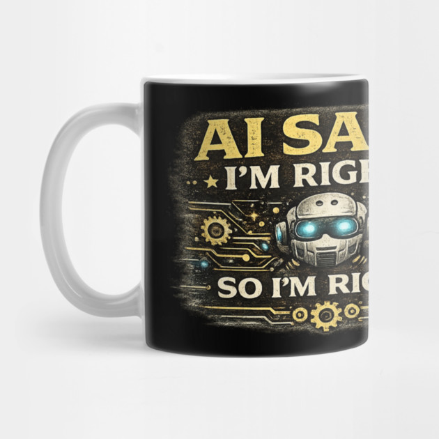 AI Said I'm Right, So I'm Right - Funny AI Mug