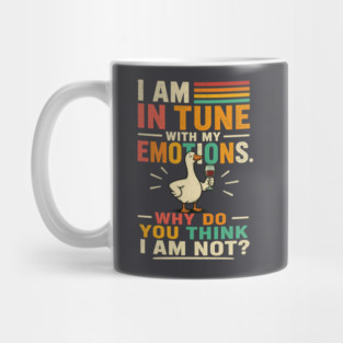 I am in tune with my emotions. Why do you think I am not?" Mug