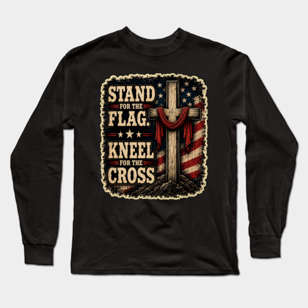 Stand for the Flag, Kneel for the Cross Long Sleeve T-Shirt