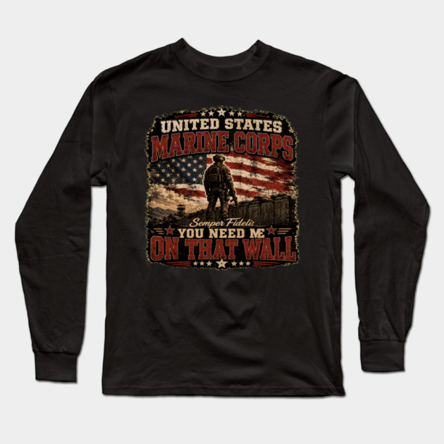 Unitied States Marine Corps - You Need Me On That Wall Long Sleeve T-Shirt