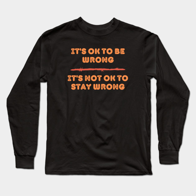 It’s OK To Be Wrong – Growth Mindset Long Sleeve T-Shirt