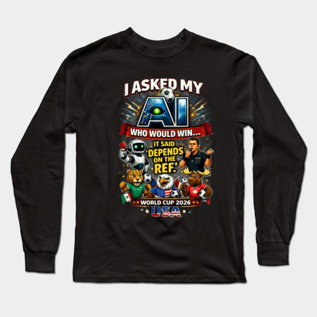 I Asked My AI Who Would Win the World Cup 2026 - Funny Long Sleeve T-Shirt