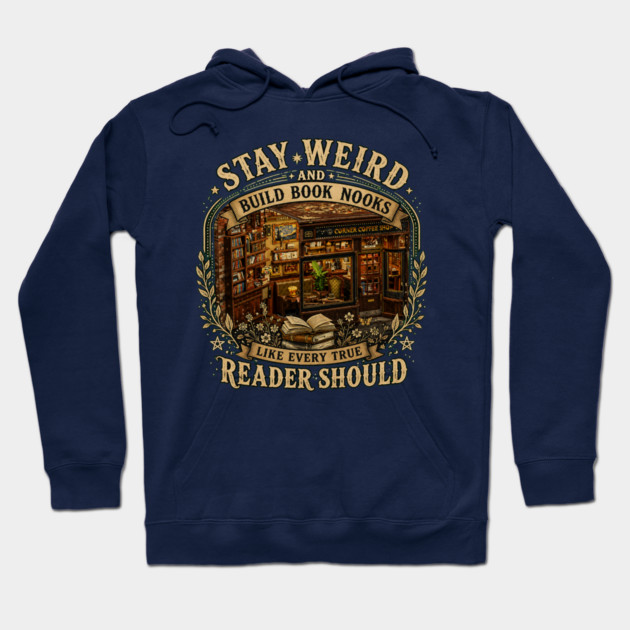 Stay Weird and Build Book Nooks Like Every True Reader Should Hoodie