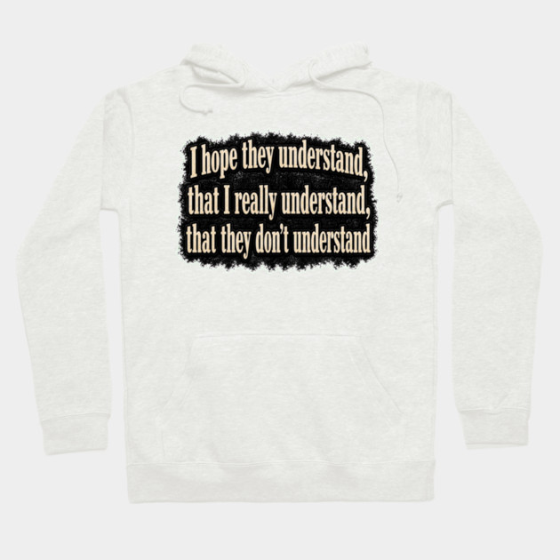 I Hope They Understand Hoodie