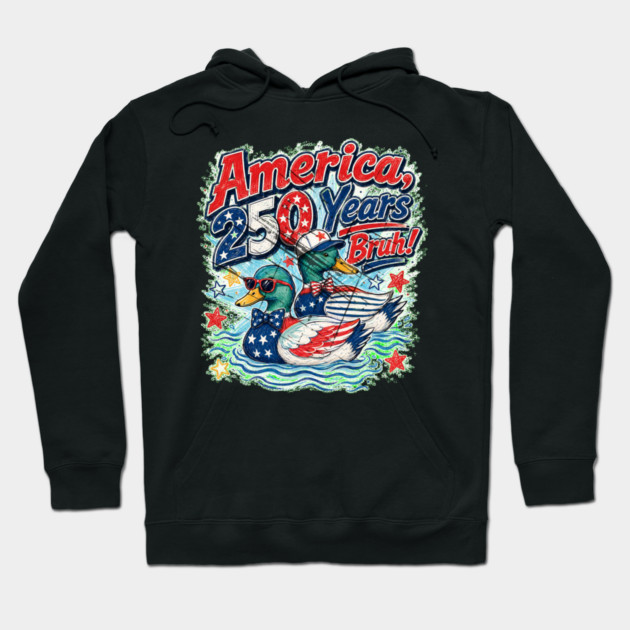 America 250 Years Bruh Funny Patriotic Duck 1776-2026 Hoodie