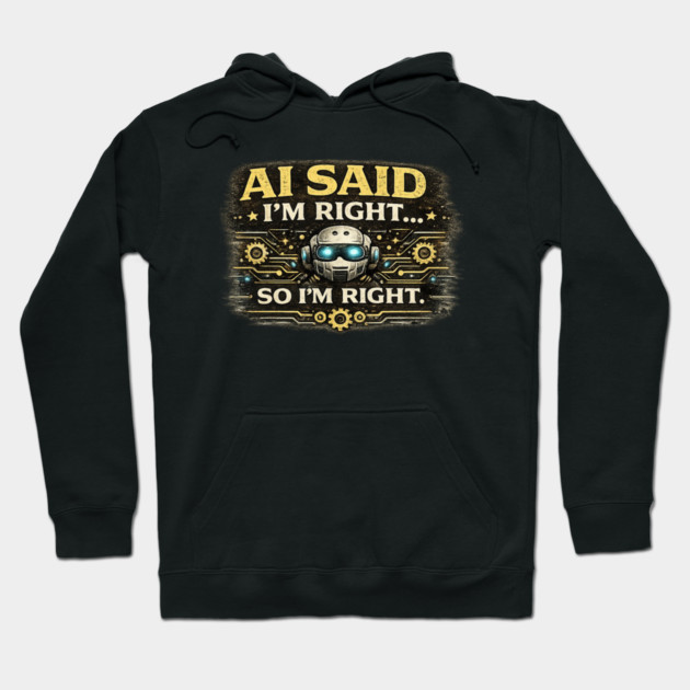 AI Said I'm Right, So I'm Right - Funny AI Hoodie