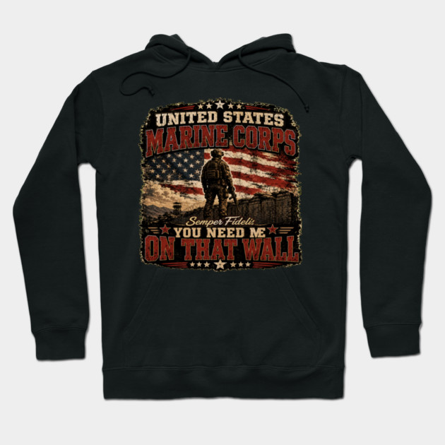 Unitied States Marine Corps - You Need Me On That Wall Hoodie