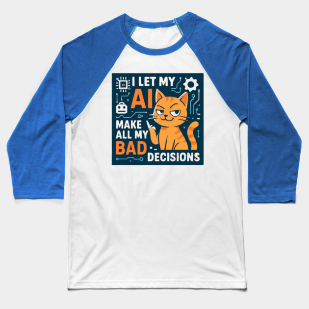 I Let My AI Make All My Bad Decisions Baseball T-Shirt