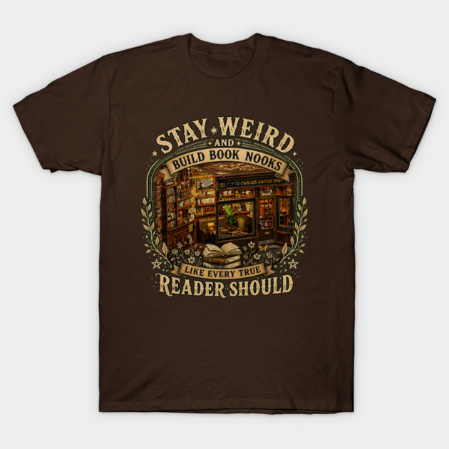 Stay Weird and Build Book Nooks Like Every True Reader Should T-Shirt