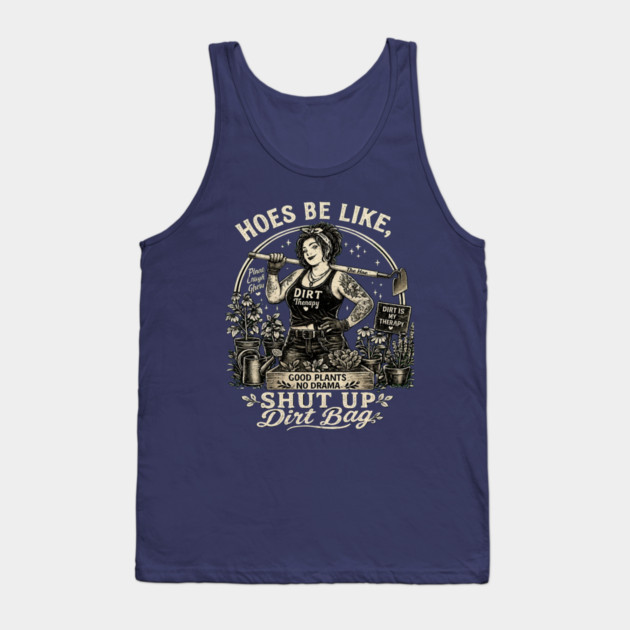 Hoes Be Like, Shut Up Dirt Bag Tank Top