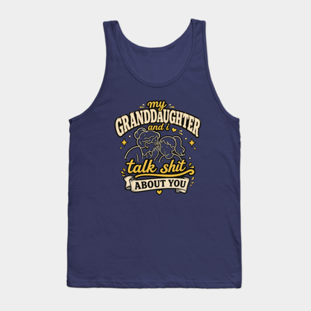 my granddaughter and i talk shit about you Tank Top