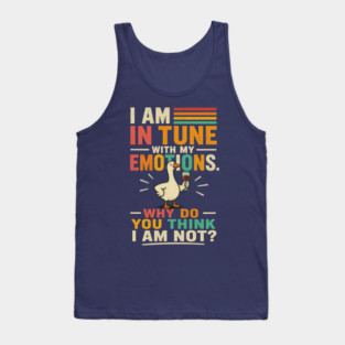 I am in tune with my emotions. Why do you think I am not?" Tank Top