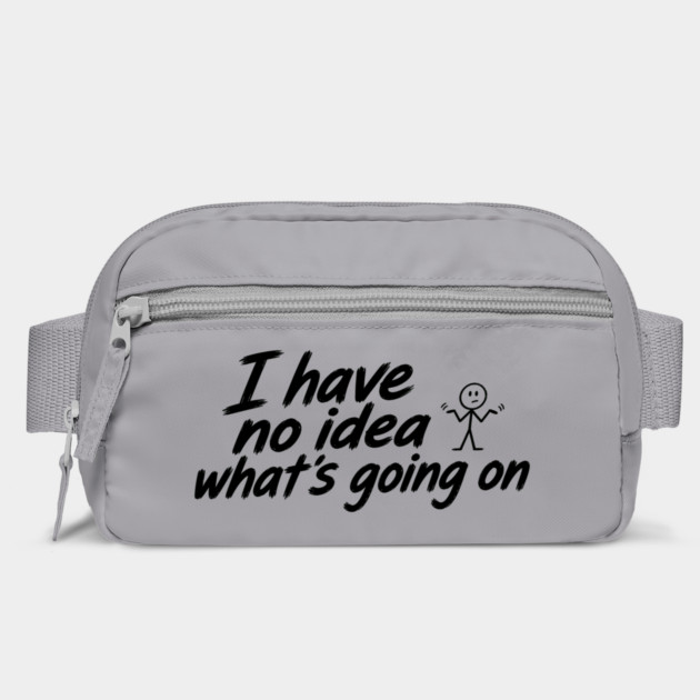 I Have No Idea What's Going On Bag