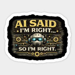 AI Said I'm Right, So I'm Right - Funny AI Sticker
