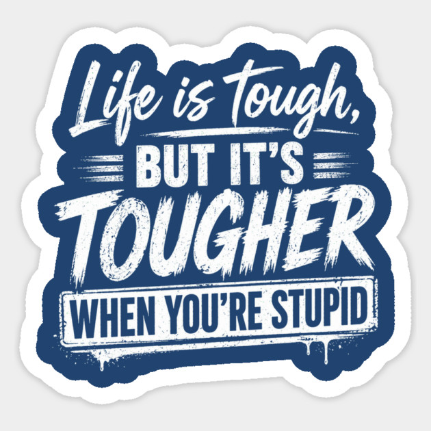 Life is tough but tougher when you're stupid Sticker - Image 3