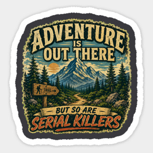 Adventure iIs Out There, But So Are Serial Killers Sticker