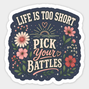 Life Is Too Short, Pick Your Battles Sticker