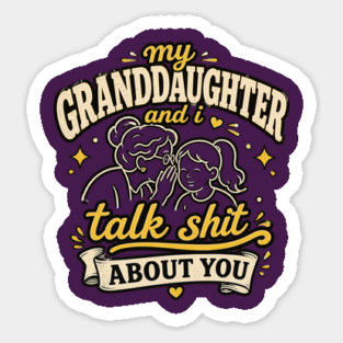 my granddaughter and i talk shit about you Sticker
