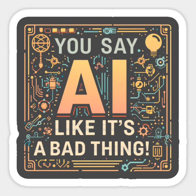 You Say AI Like It’s a Bad Thing – Funny Sticker - Image 3