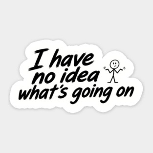 I Have No Idea What's Going On Sticker