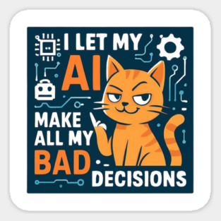 I Let My AI Make All My Bad Decisions Sticker