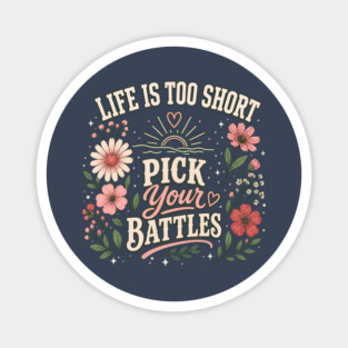 Life Is Too Short, Pick Your Battles Magnet