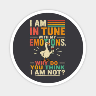 I am in tune with my emotions. Why do you think I am not?" Magnet