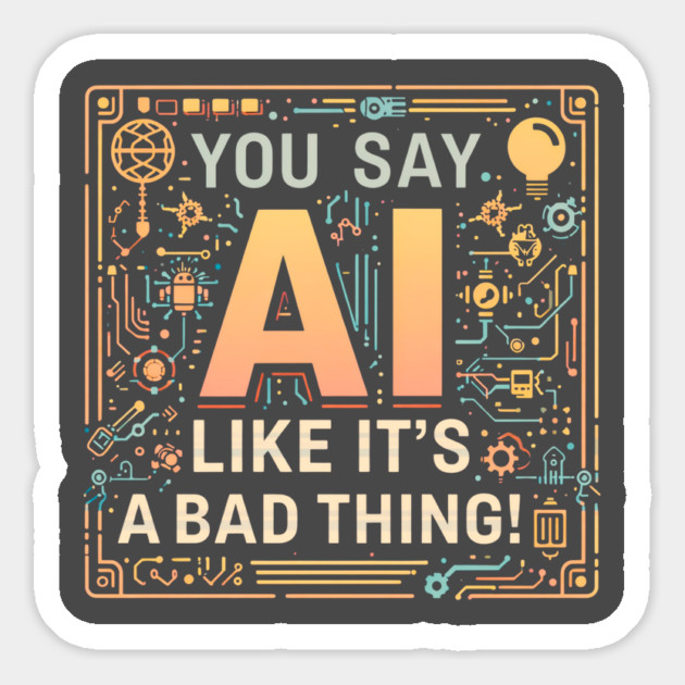 You Say AI Like It’s a Bad Thing – Funny Magnet - Image 3