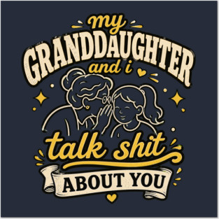 my granddaughter and i talk shit about you Posters and Art