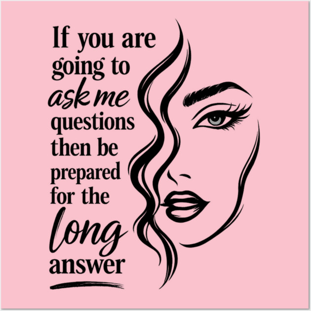 If you are going to ask me questions then be prepared for the long answer Posters and Art - Image 3