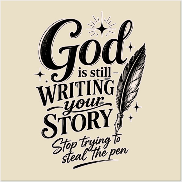 God is still writing your story - Stop trying to steal the pen Posters and Art - Image 3