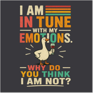 I am in tune with my emotions. Why do you think I am not?" Posters and Art