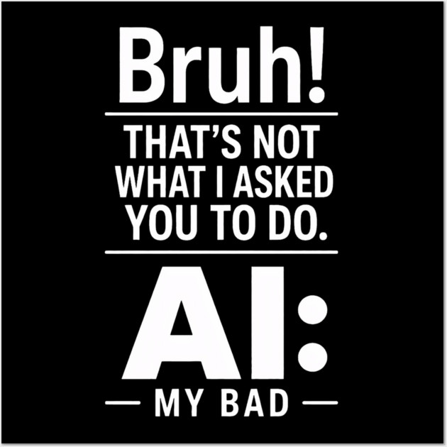 Bruh! That's Not What I Asked You To Do. AI: My Bad Posters and Art - Image 3