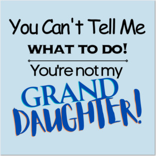 You Can't Tell Me What To Do You're Not My Grand Daughter Posters and Art