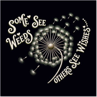 Some See Weeds - Others See Wishes Posters and Art