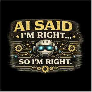 AI Said I'm Right, So I'm Right - Funny AI Posters and Art