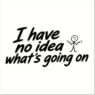 I Have No Idea What's Going On Posters and Art