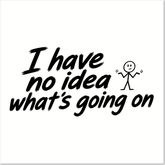I Have No Idea What's Going On Posters and Art - Image 3