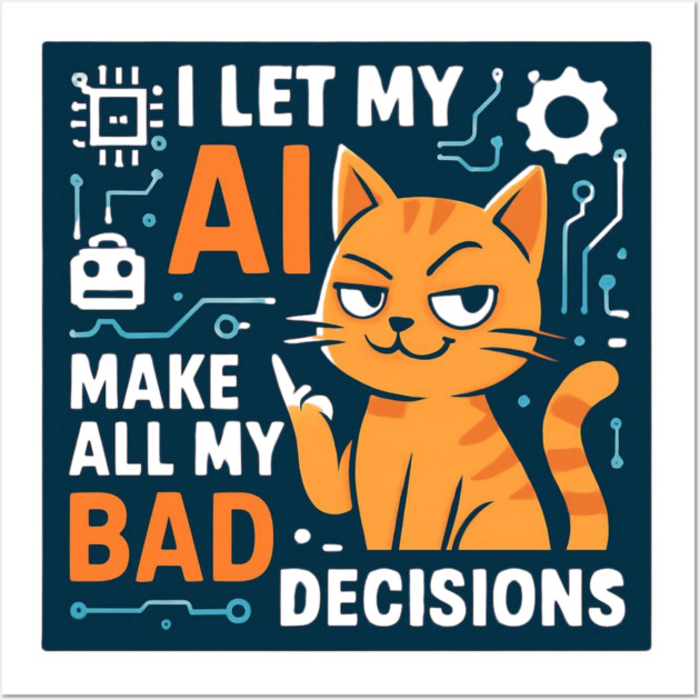 I Let My AI Make All My Bad Decisions Posters and Art - Image 3