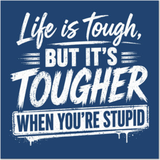 Life is tough but tougher when you're stupid Posters and Art